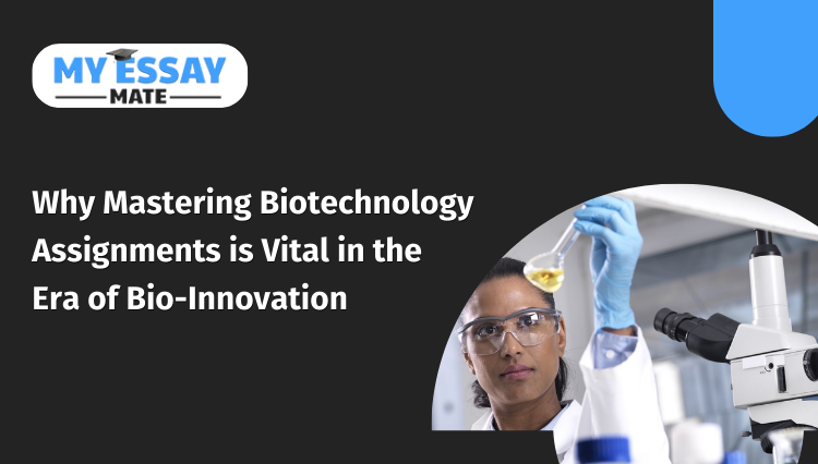 Why Mastering Biotechnology Assignments is Vital in the Era of Bio-Innovation?