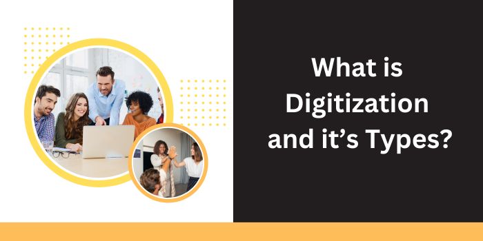 What is Digitization and its Types?